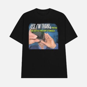 Yes I'm Trans Porting This Bottle Into My Stomach Shirt
