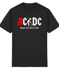 ACDC - Never too old to rock - T-shirt | Mother's Father's Day Gift Birthday Grandpa Retiree Grandma Heavy Metal Rocker Biker Rock Airbourne